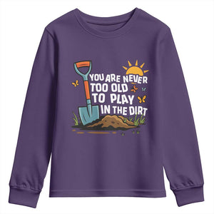 Funny Gardening Youth Sweatshirt You Are Never Too Old To Play In The Dirt TS11 Purple Print Your Wear