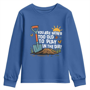 Funny Gardening Youth Sweatshirt You Are Never Too Old To Play In The Dirt TS11 Royal Blue Print Your Wear