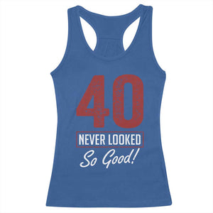 40 Never Looked So Good Funny 40th Birthday Racerback Tank Top