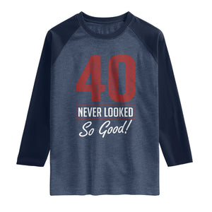 40 Never Looked So Good Funny 40th Birthday Raglan Shirt