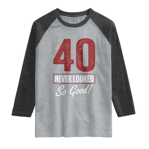 40 Never Looked So Good Funny 40th Birthday Raglan Shirt
