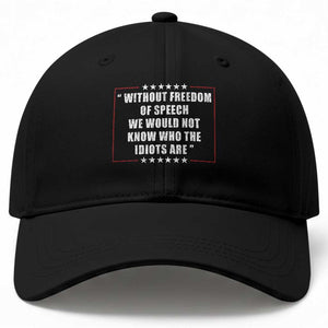 Without Freedom Of Speech We Would Not Know Who The Idiots Are Baseball Cap First Amendment Humor