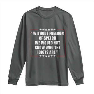 Without Freedom Of Speech We Would Not Know Who The Idiots Are Long Sleeve Shirt First Amendment Humor