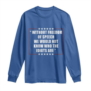 Without Freedom Of Speech We Would Not Know Who The Idiots Are Long Sleeve Shirt First Amendment Humor