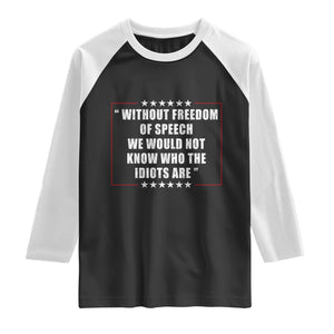 Without Freedom Of Speech We Would Not Know Who The Idiots Are Raglan Shirt First Amendment Humor