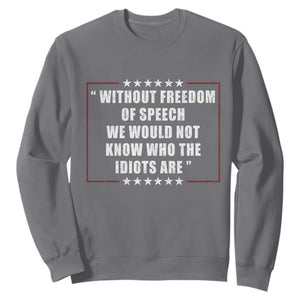 Without Freedom Of Speech We Would Not Know Who The Idiots Are Sweatshirt First Amendment Humor