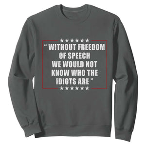 Without Freedom Of Speech We Would Not Know Who The Idiots Are Sweatshirt First Amendment Humor