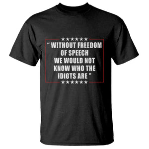 Without Freedom Of Speech We Would Not Know Who The Idiots Are T Shirt First Amendment Humor