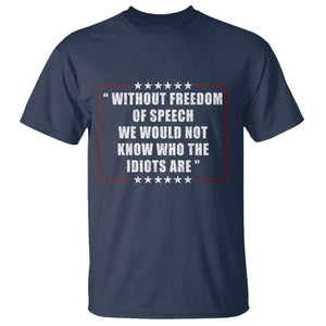 Without Freedom Of Speech We Would Not Know Who The Idiots Are T Shirt First Amendment Humor