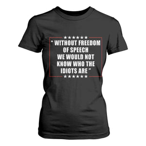 Without Freedom Of Speech We Would Not Know Who The Idiots Are T Shirt For Women First Amendment Humor