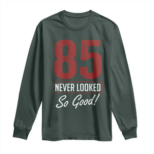 85 Never Looked So Good Funny 85th Birthday Long Sleeve Shirt