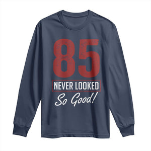 85 Never Looked So Good Funny 85th Birthday Long Sleeve Shirt