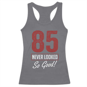 85 Never Looked So Good Funny 85th Birthday Racerback Tank Top