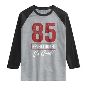 85 Never Looked So Good Funny 85th Birthday Raglan Shirt