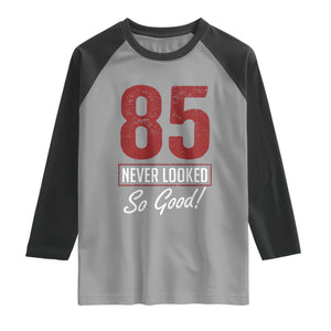 85 Never Looked So Good Funny 85th Birthday Raglan Shirt
