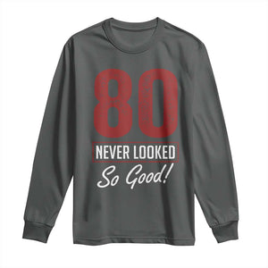 80 Never Looked So Good Funny 80th Birthday Long Sleeve Shirt