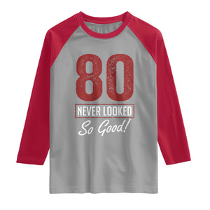 80 Never Looked So Good Funny 80th Birthday Raglan Shirt