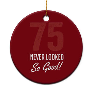 75 Never Looked So Good Funny 75th Birthday Ceramic Ornament