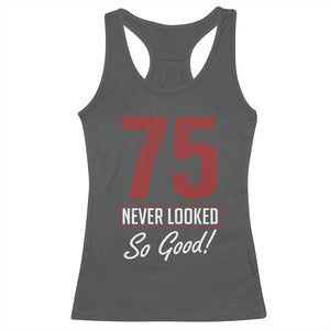 75 Never Looked So Good Funny 75th Birthday Racerback Tank Top
