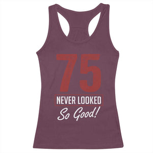75 Never Looked So Good Funny 75th Birthday Racerback Tank Top