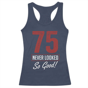 75 Never Looked So Good Funny 75th Birthday Racerback Tank Top