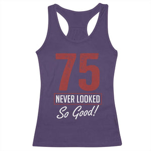 75 Never Looked So Good Funny 75th Birthday Racerback Tank Top