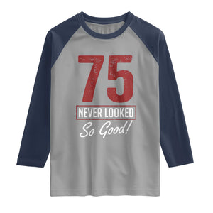 75 Never Looked So Good Funny 75th Birthday Raglan Shirt