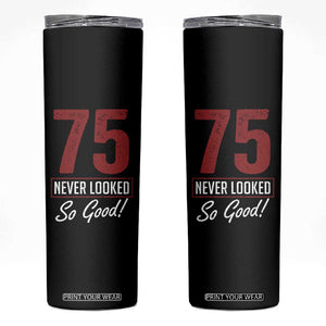 75 Never Looked So Good Funny 75th Birthday Skinny Tumbler
