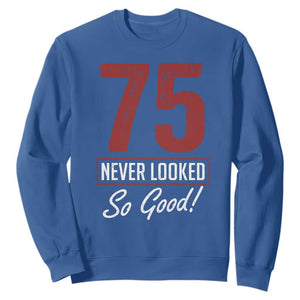 75 Never Looked So Good Funny 75th Birthday Sweatshirt