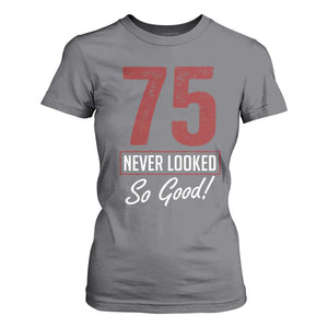 75 Never Looked So Good Funny 75th Birthday T Shirt For Women