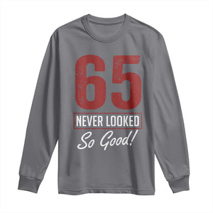 65 Never Looked So Good Funny 65th Birthday Long Sleeve Shirt