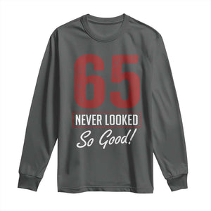 65 Never Looked So Good Funny 65th Birthday Long Sleeve Shirt