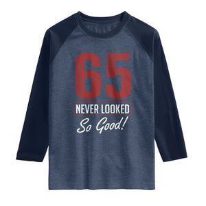 65 Never Looked So Good Funny 65th Birthday Raglan Shirt
