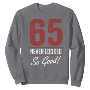 65 Never Looked So Good Funny 65th Birthday Sweatshirt
