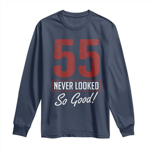 55 Never Looked So Good Funny 55th Birthday Long Sleeve Shirt