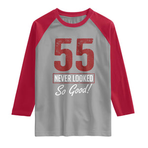 55 Never Looked So Good Funny 55th Birthday Raglan Shirt