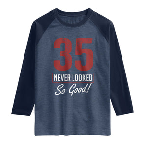 35 Never Looked So Good Funny 35th Birthday Raglan Shirt