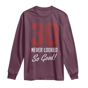 30 Never Looked So Good Funny 30th Birthday Long Sleeve Shirt