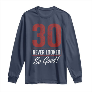 30 Never Looked So Good Funny 30th Birthday Long Sleeve Shirt