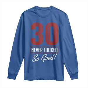 30 Never Looked So Good Funny 30th Birthday Long Sleeve Shirt