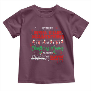 Christmas Criminal Podcast Lover Toddler T Shirt It's Either Serial Killer Documentaries Or Christmas Movie TS11 Maroon Print Your Wear