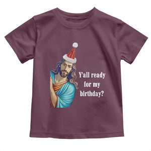 Funny Christian Christmas Toddler T Shirt Y'all Ready For My Birthday Religious Jesus TS11 Maroon Print Your Wear