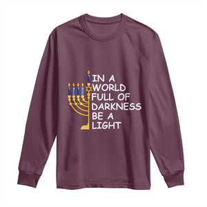 Funny Hanukkah Long Sleeve Shirt In A World Full Of Darkness Be A Light Menorah TS11 Maroon Print Your Wear