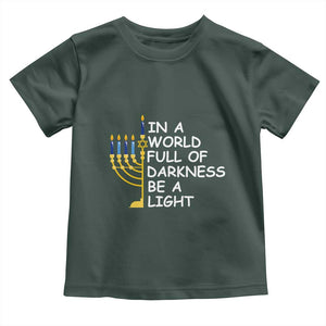 Funny Hanukkah Toddler T Shirt In A World Full Of Darkness Be A Light Menorah TS11 Dark Forest Green Print Your Wear