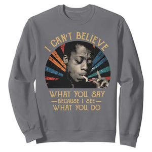 James Baldwin Inspirational Quotes Sweatshirt I Can't Believe What You Say Because I See What You Do Retro Stripes TS11 Charcoal Print Your Wear