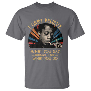 James Baldwin Inspirational Quotes T Shirt I Can't Believe What You Say Because I See What You Do Retro Stripes TS11 Charcoal Print Your Wear