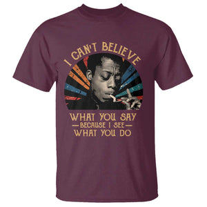 James Baldwin Inspirational Quotes T Shirt I Can't Believe What You Say Because I See What You Do Retro Stripes TS11 Maroon Print Your Wear