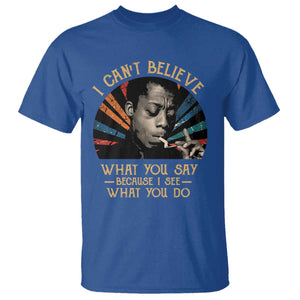 James Baldwin Inspirational Quotes T Shirt I Can't Believe What You Say Because I See What You Do Retro Stripes TS11 Royal Blue Print Your Wear