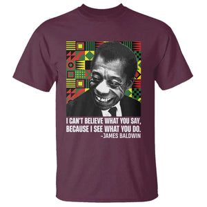James Baldwin Inspirational Quotes T Shirt I Can't Believe What You Say Because I See What You Do Black History TS11 Maroon Print Your Wear