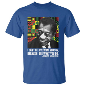 James Baldwin Inspirational Quotes T Shirt I Can't Believe What You Say Because I See What You Do Black History TS11 Royal Blue Print Your Wear